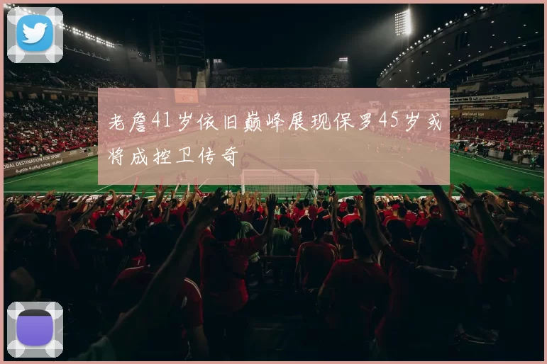 老詹41岁依旧巅峰展现保罗45岁或将成控卫传奇