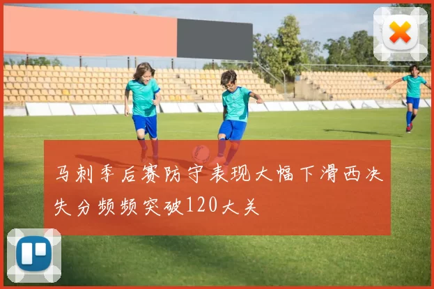 马刺季后赛防守表现大幅下滑西决失分频频突破120大关