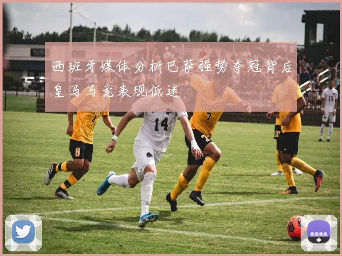 西班牙媒体分析巴萨强势夺冠背后皇马马竞表现低迷